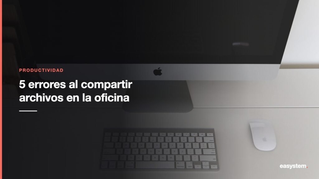5 errores comunes al compartir archivos en la oficina