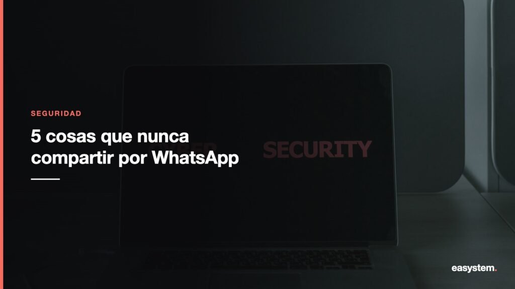 5 cosas que nunca debes compartir por WhatsApp aunque te las pidan